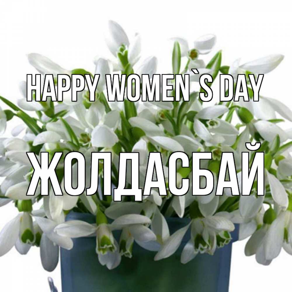 Greetings card с именем, Жолдасбай happy women`s day цветы к международному женскому дню Greetings with text for free download 